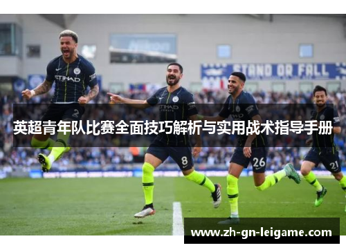 英超青年队比赛全面技巧解析与实用战术指导手册