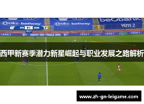 西甲新赛季潜力新星崛起与职业发展之路解析