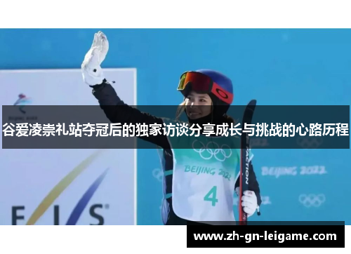 谷爱凌崇礼站夺冠后的独家访谈分享成长与挑战的心路历程 谷爱凌崇礼站夺冠后的独家访谈分享成长与挑战的心路历程
