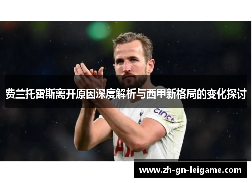 费兰托雷斯离开原因深度解析与西甲新格局的变化探讨