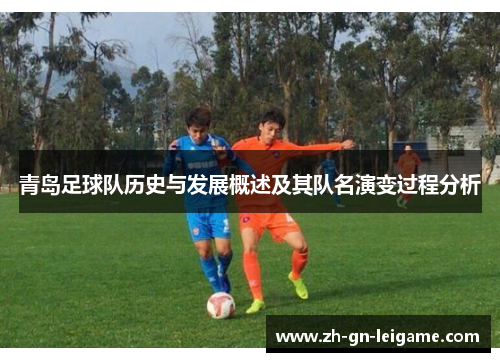 青岛足球队历史与发展概述及其队名演变过程分析 青岛足球队历史与发展概述及其队名演变过程分析