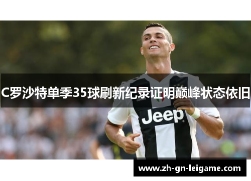 C罗沙特单季35球刷新纪录证明巅峰状态依旧